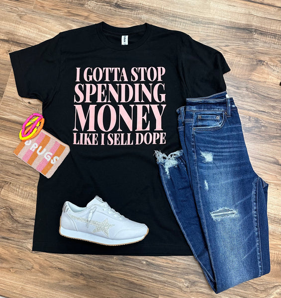 Gotta Stop Spending Money Like I Sell Dope Tee
